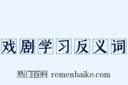 戏剧学习反义词是什么意思的图片